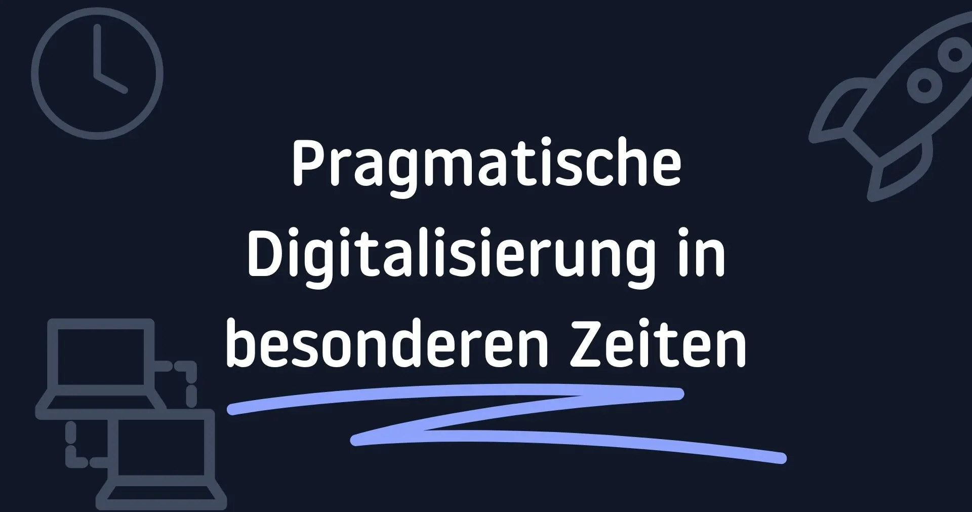 Pragmatische Digitalisierung in besonderen Zeiten