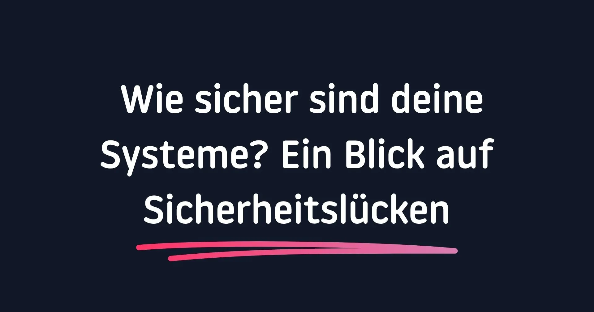 Wie sicher sind deine Systeme?